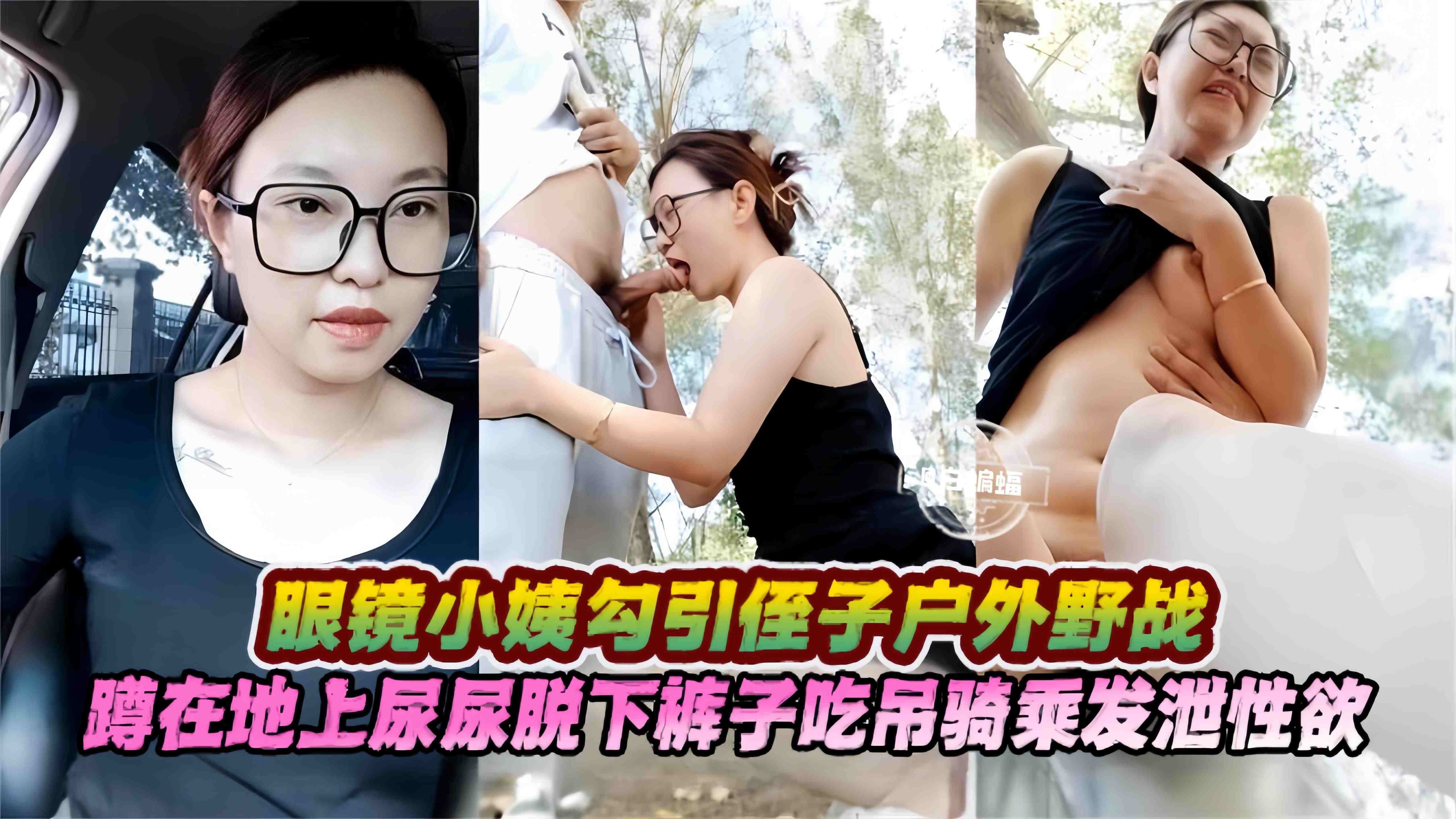 乱伦亲侄子-眼镜反差小姨性欲旺盛勾引侄子户外野战乱伦，主动口交后入发泄性欲